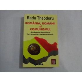 ROMANIA, ROMANII SI COMUNISMUL - RADU THEODORU